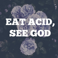 Eat Acid See God