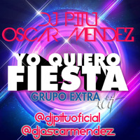 Grupo Extra- Yo quiero Fiesta (Dj Pitu y Dj Óscar Méndez Edit)