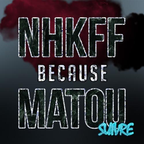 NHKFF x Matou - Because
