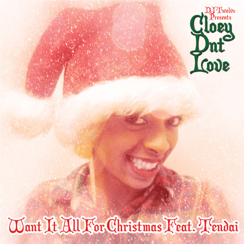 CloeyDntLove ft. Tendai - Want It All For Christmas (Prod. DJ Twelvz) (Exclusive)