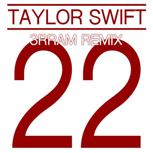 Taylor Swift - 22 (3rram Bootleg) by 3rram - Free download on ToneDen