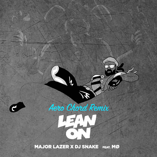 Major Lazer X Dj Snake Lean On Aero Chord Remix By Aero Chord Free Download On Toneden